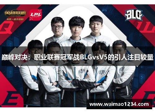 巅峰对决：职业联赛冠军战BLGvsV5的引人注目较量