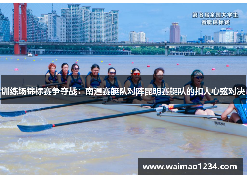训练场锦标赛争夺战：南通赛艇队对阵昆明赛艇队的扣人心弦对决