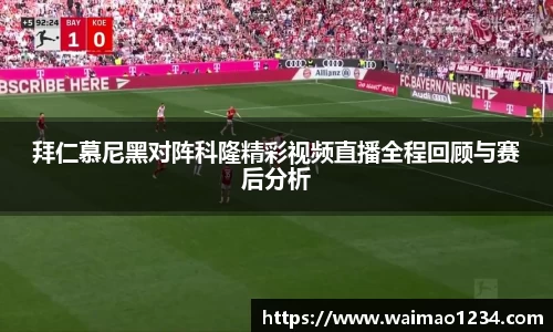 拜仁慕尼黑对阵科隆精彩视频直播全程回顾与赛后分析
