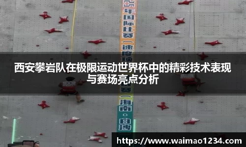西安攀岩队在极限运动世界杯中的精彩技术表现与赛场亮点分析
